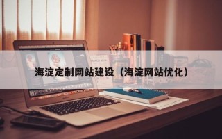 安庆海淀定制网站建设（海淀网站优化）