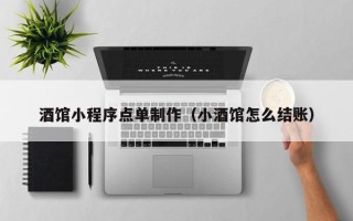 安庆酒馆小程序点单制作（小酒馆怎么结账）